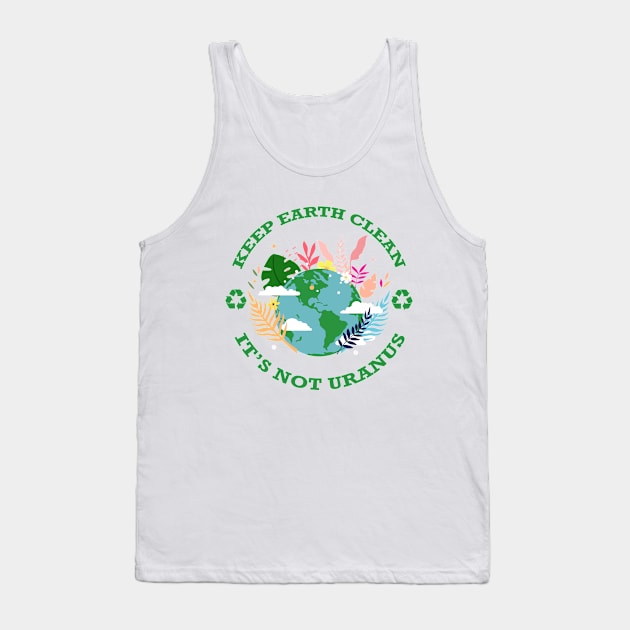 Keep Earth Clean...It's Not Uranus Tank Top by Nirvanax Studio